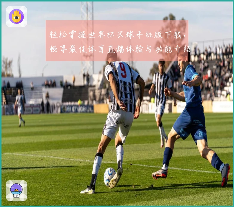 轻松掌握世界杯买球手机版下载，畅享最佳体育直播体验与功能介绍